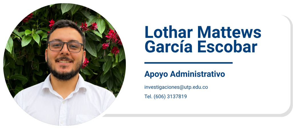 Lothar Mattews García Escobar
Apoyo Administrativo
investigaciones@utp.edu.co
Tel. (606) 3137819