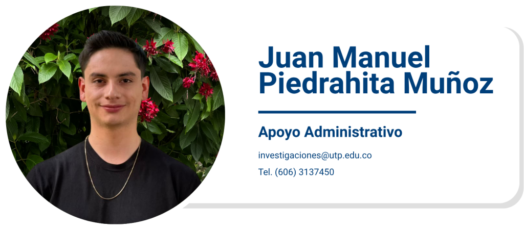 Juan Manuel Piedrahita Muñoz
Apoyo Administrativo
investigaciones@utp.edu.co
Tel. (606) 3137450