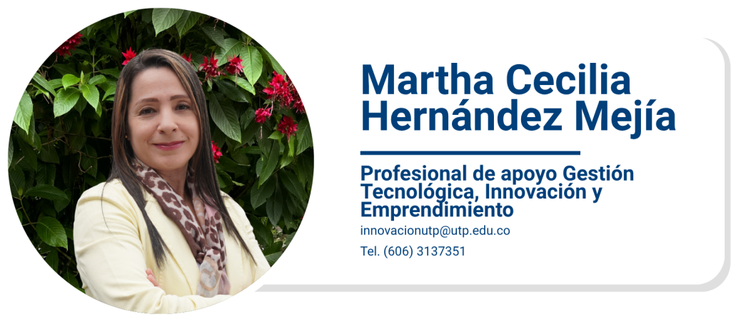 Martha Cecilia Hernández Mejía
Profesional de apoyo Gestión Tecnológica, Innovación y Emprendimiento
innovacionutp@utp.edu.co
Tel. (606) 3137351