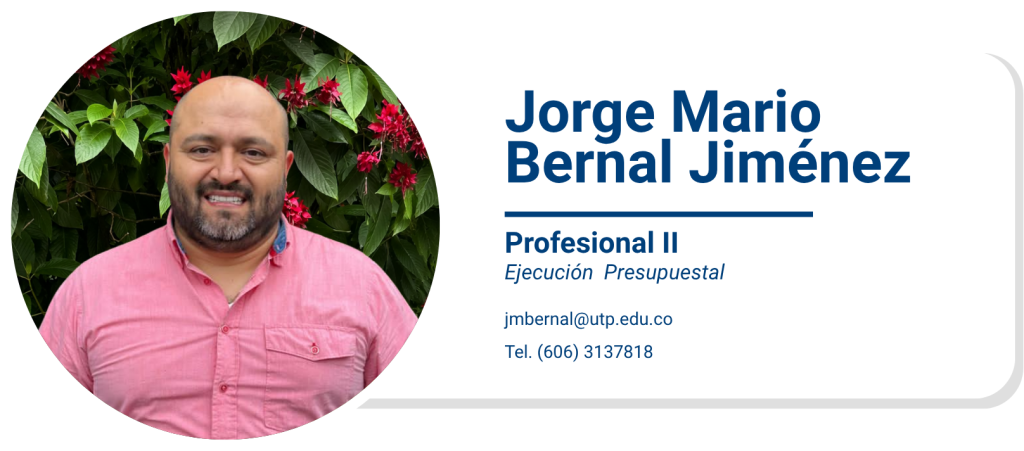 Jorge Mario Bernal Jiménez
Profesional II
Ejecución Presupuestal
jmbernal@utp.edu.co
Tel. (606) 3137818