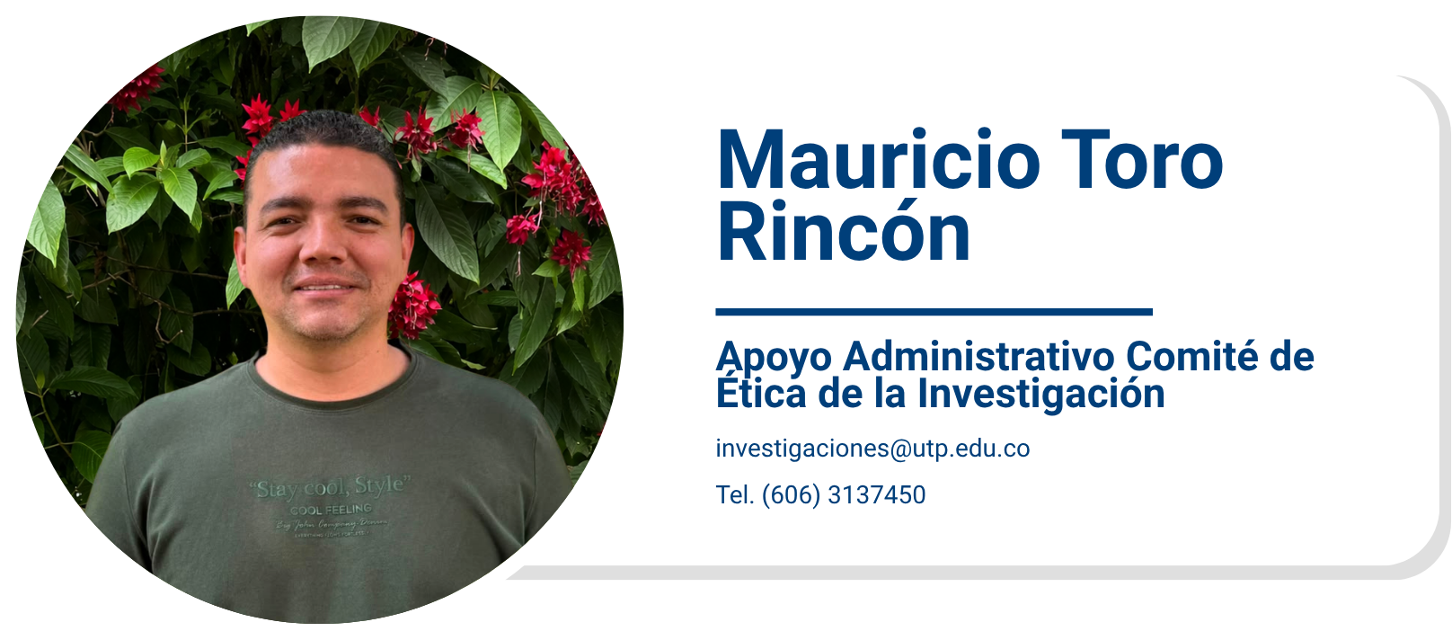 Mauricio Toro Rincón
Apoyo Administrativo Comité de Ética de la Investigación
investigaciones@utp.edu.co
Tel. (606) 3137450